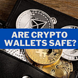 Are Crypto Wallets Safe?
