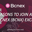 TEN REASONS TO JOIN AND USE THE BCNEX (BCNX) EXCHANGE