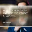 How to Succeed as an Entrepreneur Without Sales Skills