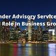 How Tender Advisory Services Play A Vital Role In Business Growth