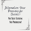 Internalize Your Recovery for Success: No Self Esteem, No Problem!