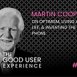 The Good User Experience: Kickstarting the Cell Phone Revolution with Martin Cooper