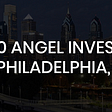 Top 10 Angel Investors in Philadelphia, PA