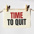 To Quit or Not to Quit? That Is the Question