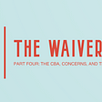 The Waiver Claim Pt. 4—The CBA, Concerns, and the Future of Baseball