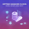 Getting Managed Cloud: How, When, and Why?
