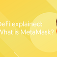 DeFi explained: what is MetaMask?