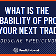 What is the Probability of Profit of your Next Trade? (Introducing PredictNow.Ai)