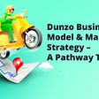 Dunzo Business Model & Marketing Strategy — A Pathway To Riches