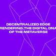 Caduceus Metaverse Protocol shows outstanding core advantages in Decentralized Edge Rendering…