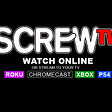 SCREW TV is No Longer Exclusive to Roku.