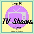 Top 15 TV Shows of 2021 (according to Yours Truly)
