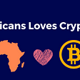 Cryptocurrencies and Africa, Build on it.