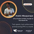 107. André Albuquerque: Tech giants, luck surface area and becoming a PM in a month