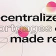 Decentralized Mortgages Made Real