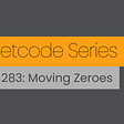 Leetcode Series. No 283: Moving Zeroes