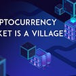 “Cryptocurrency market is a village”.