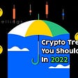 These Potential Trends of Crypto most likely will kick off in the year of 2022!