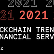 4 Key Financial Service Blockchain Trends You Can Expect to See in 2021