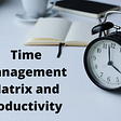 10 Ways to Increase Your Productivity and Time Management Matrix