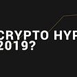 Crystal Ball 3000™ : Will the next crypto hype start in 2019?