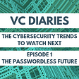 The cybersecurity trends to watch next: The Passwordless Future