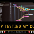 Stop Testing My Code!