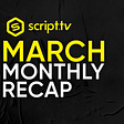 Script TV Monthly Recap — March