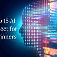 15 Interesting AI Projects for Beginners