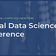 Mark your calendars for CARTO’s Spatial Data Science Conference 2018