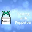 Automated Testing with Puppeteer