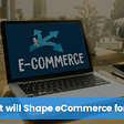 Trends that will shape E-Commerce App Development for 2022