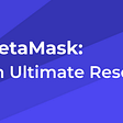 MetaMask- An Ultimate Resource
