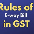 E-way bill rules in GST