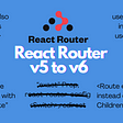 Upgrade from React Router v5 to React Router v6
