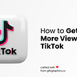 How to Get More Views on TikTok: 10 Essential Strategies