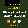 Swift Leetcode Series: Binary Tree Level Order Traversal