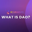 MixMarvel: What is DAO?