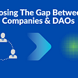 Closing The Gap Between Companies & DAOs