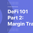 DeFi 101. Part 2— Margin Trading