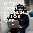 11 Tips To Completing An Online Course In Record Time