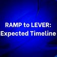 RAMP to LEVER: Expected Timeline