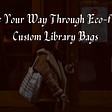Promote Your Way Through Eco-friendly, Custom Library Bags