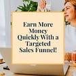 Earn More Money Quickly With a Targeted Sales Funnel!