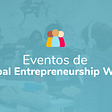 Celebra la Semana Global del Emprendimiento con estos eventos virtuales para el boricua que se las…