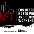 EOS DETROIT Hosts First NFT and Blockchain Workshop
