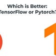 Which is Better: TensorFlow or Pytorch?