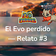 📚EvoVerses: El Evo perdido — Relato #3 [Spanish]