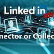 LinkedIn 101: Connector or Collector