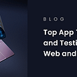 Top App Testing Techniques and Testing Scenarios for Web and Mobile